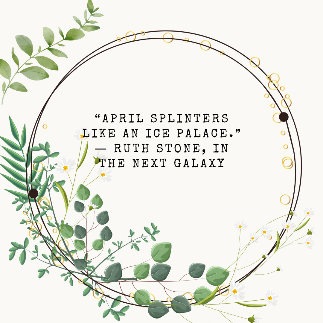 “April splinters like an ice palace.” ― Ruth Stone, In the Next Galaxy #cityowlpress #ruthstone #thenextgalaxy #writerquotes #authorquotes #famousquotes