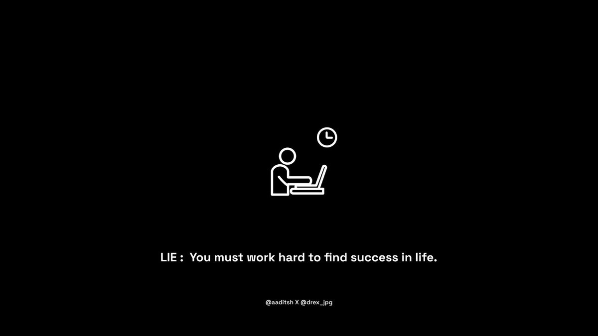 Lie: "You must work hard to find success in life."Working hard is overrated. Other factors are more important (h/t  @naval):• What you work on• Who you work with• The relevance to society