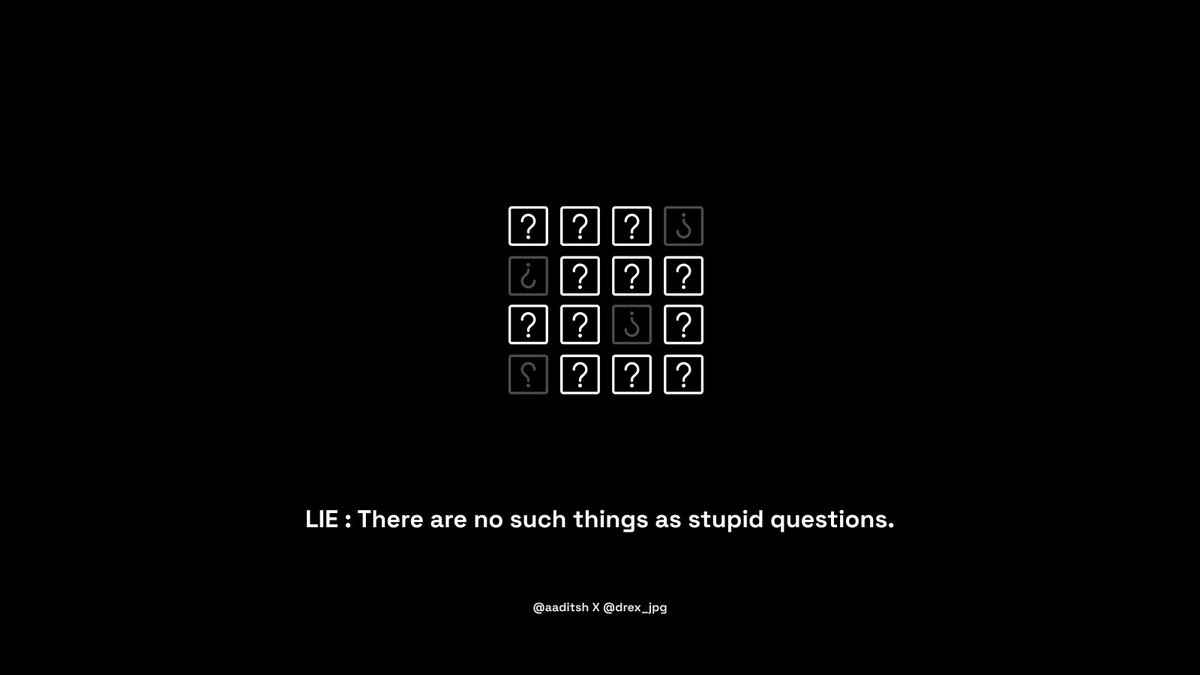 Lie: There are no such things as stupid questions.In fact, there are.At school, you can ask anything.But in the real world, it's a waste of time.Don't ask things that are easily google-able. It's a disservice to both parties).You'll seem lazy, and annoying.