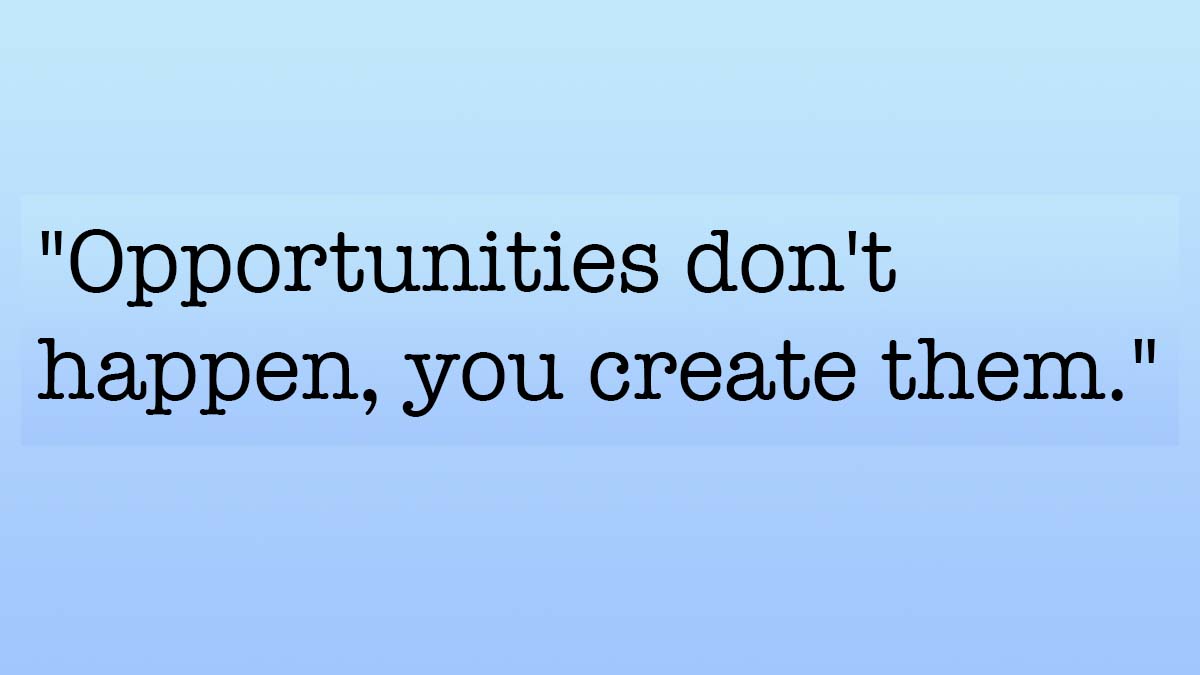 'Opportunities don't happen,you create them.' #freelance #freelancer