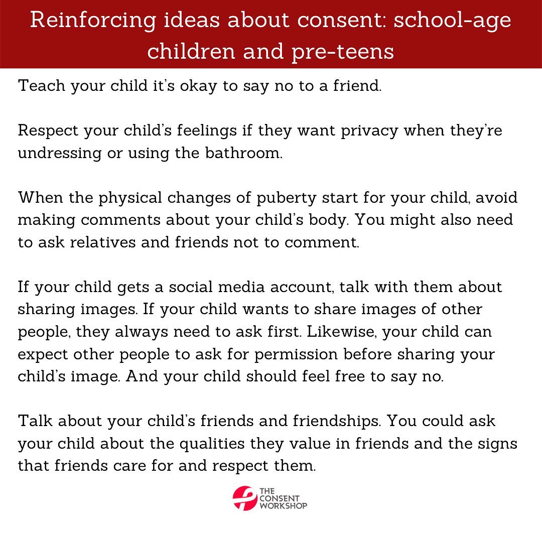 Early talks when children are young lay the groundwork for open and direct conversations as children get older. For your younger child, you can introduce ideas about consent without relating it to sex. And as your child gets older, you can start talking more openly and directly.
