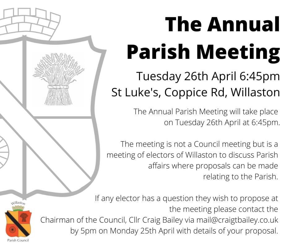 Willaston residents on the electoral register are welcome to attend the Annual Parish Meeting next Tuesday. This is not a Council meeting and it’s the one meeting a year where all electors have an opportunity to make proposals - not just councillors.