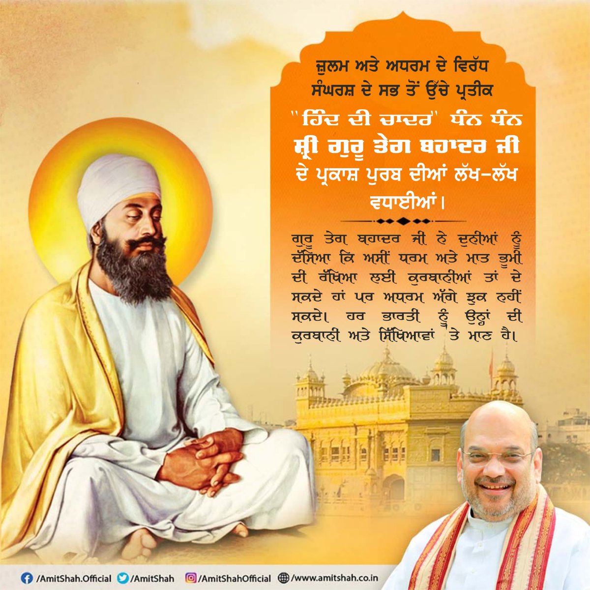 ਅਧਰਮ ਵਿਰੁੱਧ ਸੰਘਰਸ਼ ਦੇ ਸਰਵਉੱਚ ਪ੍ਰਤੀਕ ਸ੍ਰੀ ਗੁਰੂ ਤੇਗ ਬਹਾਦਰ ਸਾਹਿਬ ਜੀ ਦੇ ਪ੍ਰਕਾਸ਼ ਪੁਰਬ ਦੀਆਂ ਵਧਾਈਆਂ।

ਗੁਰੂ ਤੇਗ ਬਹਾਦਰ ਜੀ ਨੇ ਦੁਨੀਆਂ ਨੂੰ ਦੱਸਿਆ ਕਿ ਅਸੀਂ ਧਰਮ ਅਤੇ ਮਾਤ ਭੂਮੀ ਦੀ ਰੱਖਿਆ ਲਈ ਕੁਰਬਾਨੀਆਂ ਤਾਂ ਦੇ ਸਕਦੇ ਹਾਂ ਪਰ ਅਧਰਮ ਅੱਗੇ ਝੁਕ ਨਹੀਂ ਸਕਦੇ। ਹਰ ਭਾਰਤੀ ਨੂੰ ਉਨ੍ਹਾਂ ਦੀ ਕੁਰਬਾਨੀ ਅਤੇ ਸਿੱਖਿਆਵਾਂ 'ਤੇ ਮਾਣ ਹੈ।