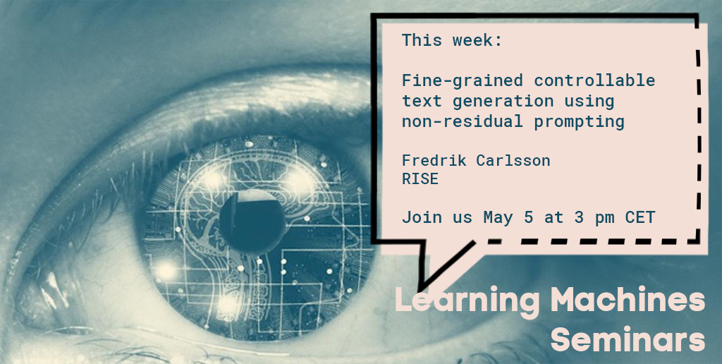 TODAY May 5 on Learning Machines Seminars:
Fine-grained controllable text generation using non-residual prompting. Speaker: Fredrik Carlsson, RISE

Read more at ri.se/lm-sem  #AI #MachineLearning 
<a href="/RISEsweden/">RISE</a>