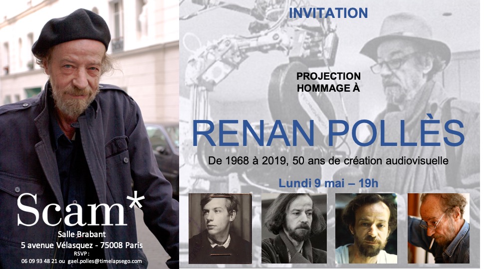 Rémi Lainé, président de la Scam
La famille, les amis ont le plaisir de vous inviter à une
Projection hommage à Renan Pollès
1968 à 2019, 50 ans de création audiovisuelle
Diffusion simultanée sur scam.fr
Lundi 9 mai 2022
à 19 h la Scam 5 av Vélasquez
8e Paris RSVP