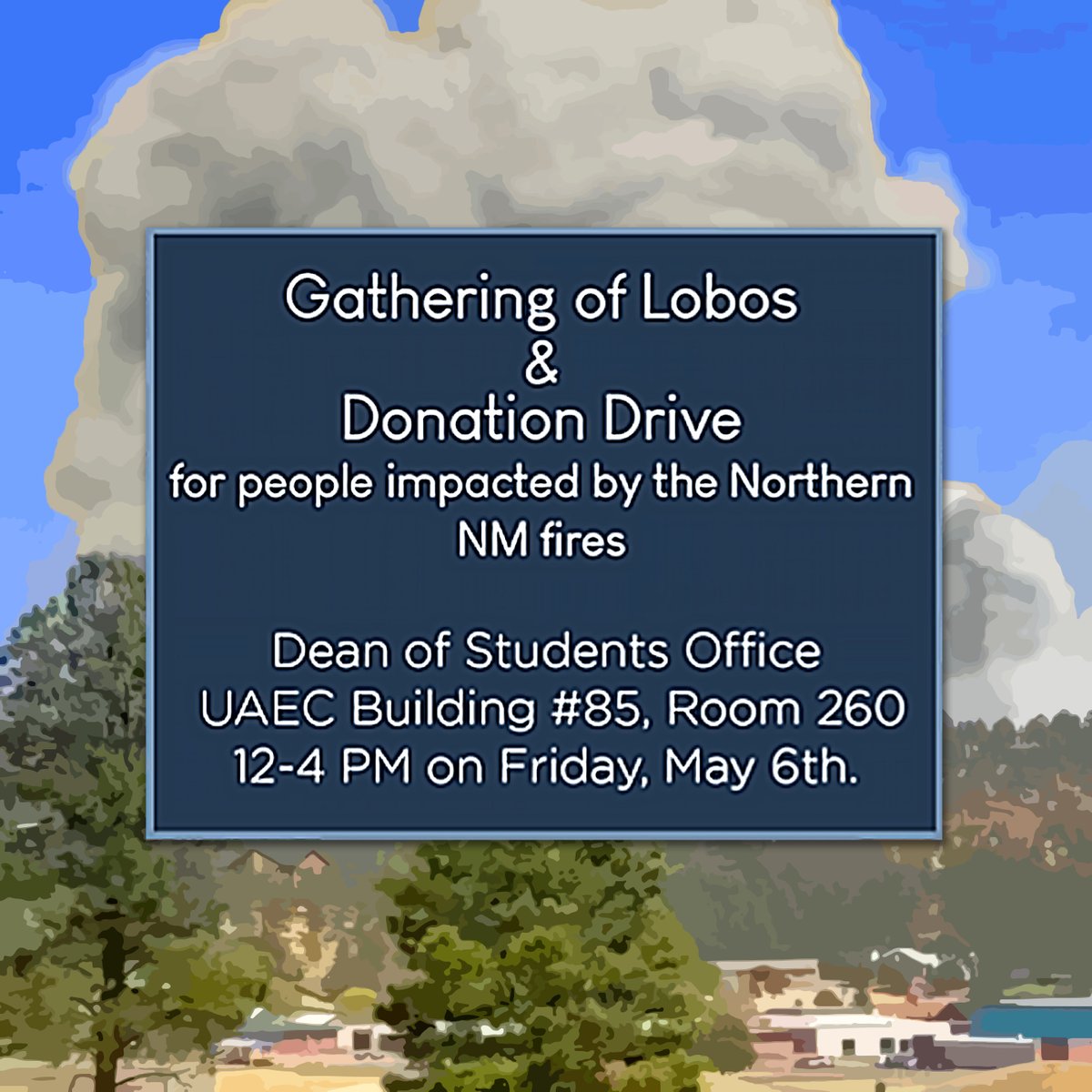 New Mexico Lobos are facing tragedy as wildfires ravage the land. Join us Fri 5/6, 12–4 pm in the Dean of Students Office, UAEC Bldg. #85, Rm 260. Have some snacks, share a hug and learn about resources. Donation Boxes are located in the Dean of Students Office, SHAC and the SUB.