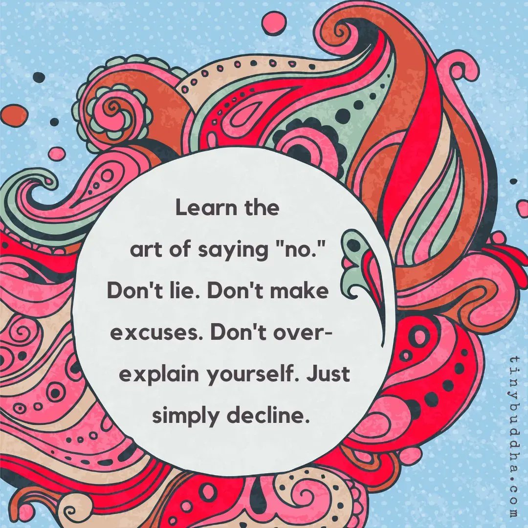 "Learn the art of saying 'no'. Don't lie. Don't make excuses. Don't over-explain yourself. Just simply decline." ~Unknown