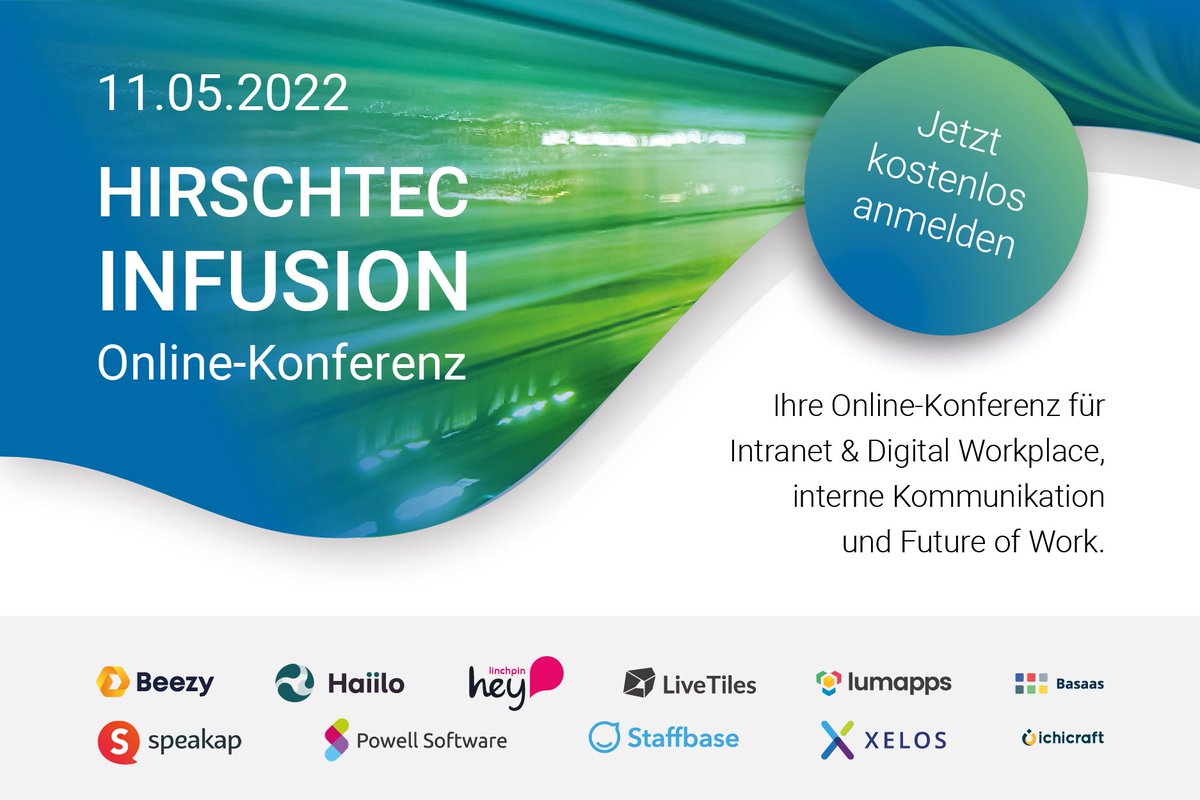 HIRSCHTEC INFUSION | 11. Mai, 09:00 Uhr - 13:30 Uhr | Melden Sie sich jetzt an: hirschtec-infusion.events.hirschtec.eu/?t=TWI-HI-22 Unterstützt durch: <a href="/basaas_com/">Basaas - Your new smart workplace</a>, @followbeezy, <a href="/haiilo_company/">Haiilo</a>, <a href="/ichicraft/">ichicraft</a>, <a href="/linchpin_de/">Linchpin – Social Intranet für dein Unternehmen</a>, <a href="/livetiles/">LiveTiles</a>, <a href="/lumapps/">LumApps</a>, <a href="/PowellSoftware/">Powell</a>, <a href="/Speakap/">Speakap</a>, <a href="/StaffbaseHQ/">Professor Software Solutions</a> und <a href="/xelosnet/">XELOS Social Workpla</a>