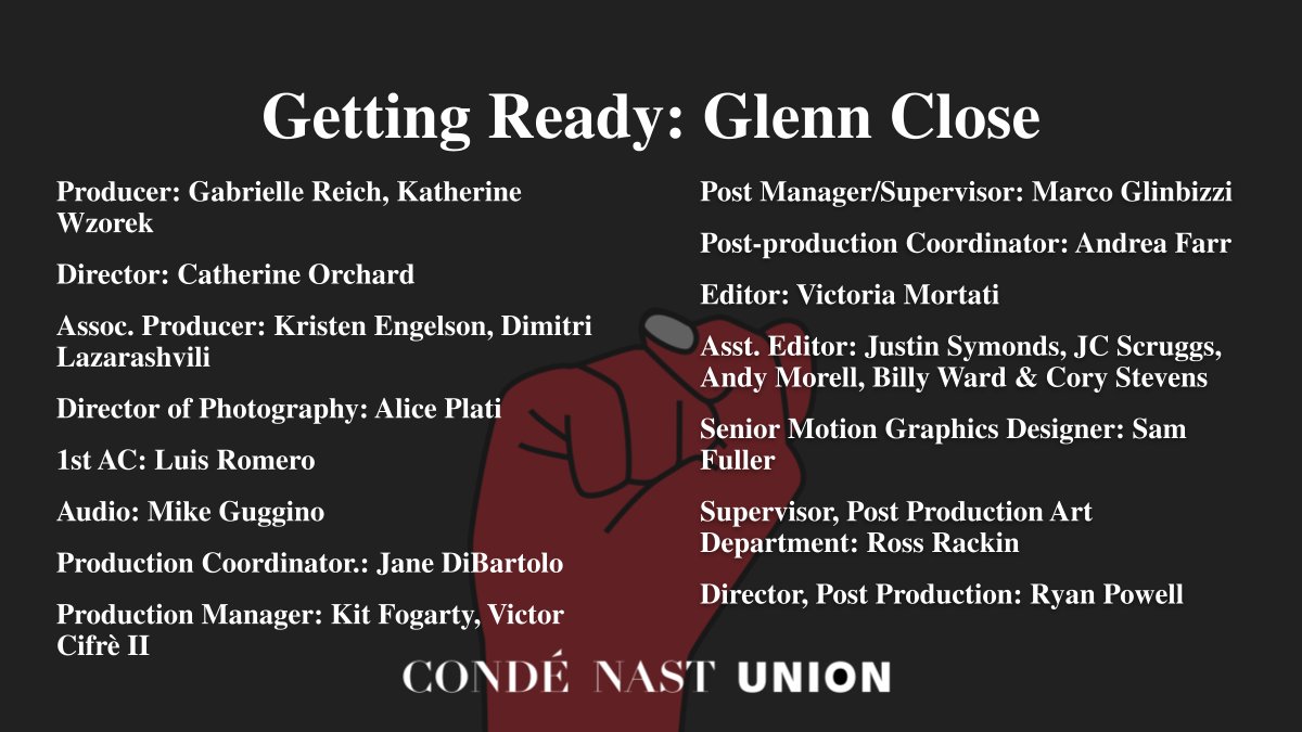 The names of every crew member who helped produce Getting Ready: Kris Jenner. Written in white text over a grey background featuring the Conde Nast Union logo. The crew are: Producer: Gabrielle Reich, Katherine Wzorek
Director: Catherine Orchard
Assoc. Producer: Kristen Engelson, Dimitri Lazarashvili
Director of Photography: Alice Plati
1st AC: Luis Romero
Audio: Mike Guggino
Production Coordinator.: Jane DiBartolo
Production Manager: Kit Fogarty, Victor Cifrè II
Post Manager/Supervisor: Marco Glinbizzi
Post-production Coordinator: Andrea Farr
Editor: Victoria Mortati
Asst. Editor: Justin Symonds, JC Scruggs, Andy Morell, Billy Ward & Cory Stevens
Senior Motion Graphics Designer: Sam Fuller
Supervisor, Post Production Art Department: Ross Rackin
Director, Post Production: Ryan Powell
