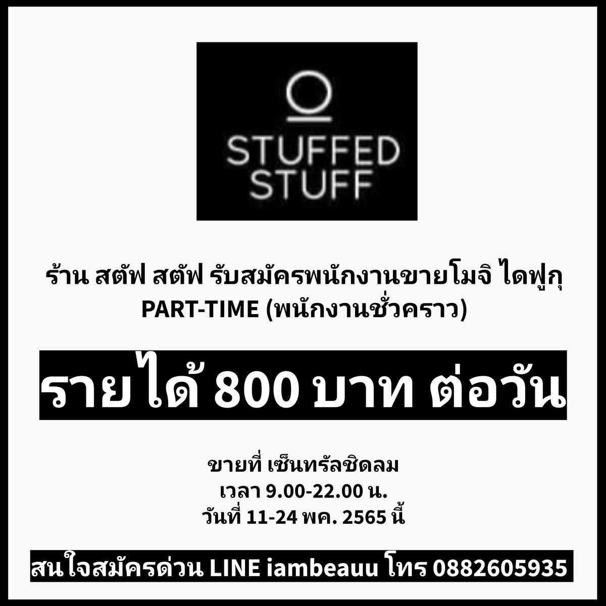 📢 รับสมัครพนักงานขาย ร้าน Stuffed Stuff 

Part Time
• ค่าแรงวันละ 800 บ.

วันที่ : 11-24 พ.ค. 65
สถานที่ : เซ็นทรัลชิดลม

คุณสมบัติ
• ผู้หญิง อายุ 20-35 ปี

ติดต่อสอบถาม
• ID Line : iambeauu