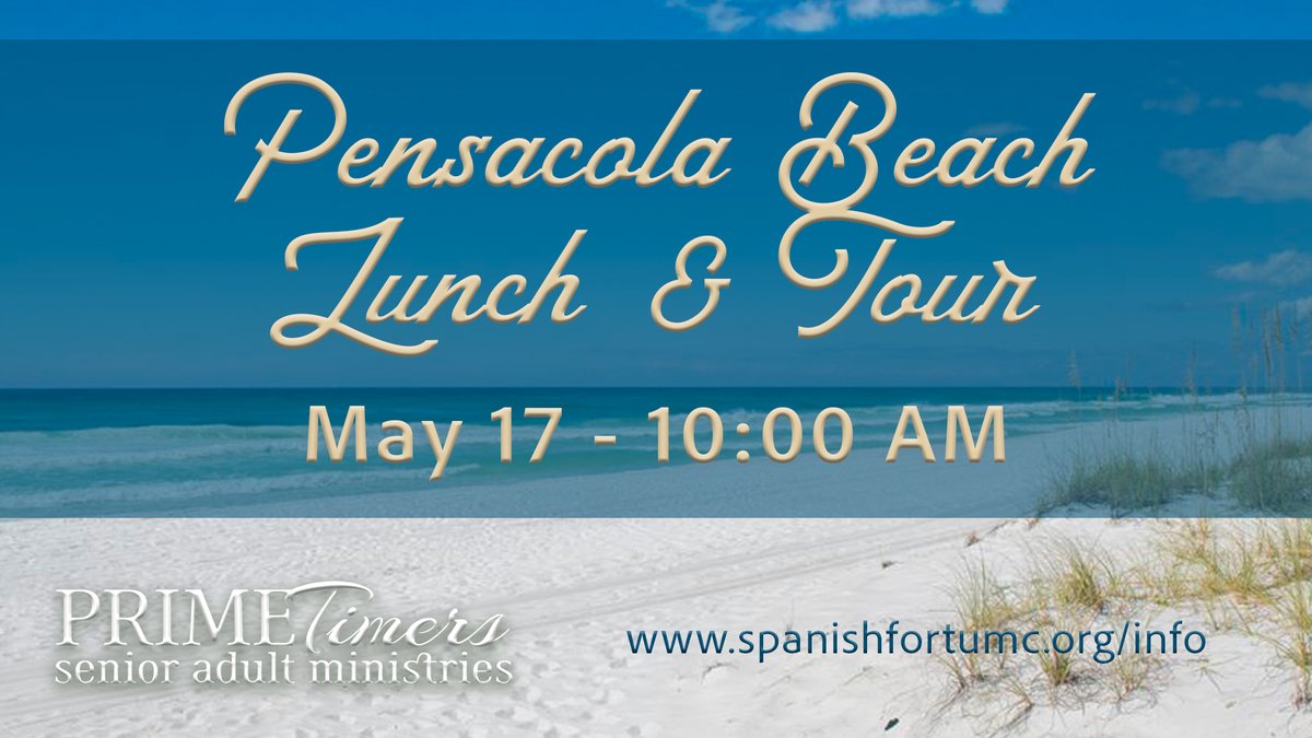PRIME TIMERS PENSACOLA BEACH TOUR &amp; LUNCH | May 17 | 10:00 a.m. | Offsite | The Prime Timers will travel to Pensacola, Fl for lunch at Englewood’s All In One. After, we will travel to Pensacola Beach for a tour. $14-16. Make reservations by May 10 by calling the church office.