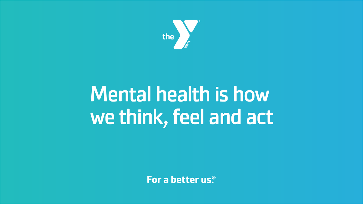 Mental health is how we think, feel and act. Join the Y in normalizing conversations around mental health for Mental Health Awareness Month! #WeAllHaveMentalHealth #ForABetterUs