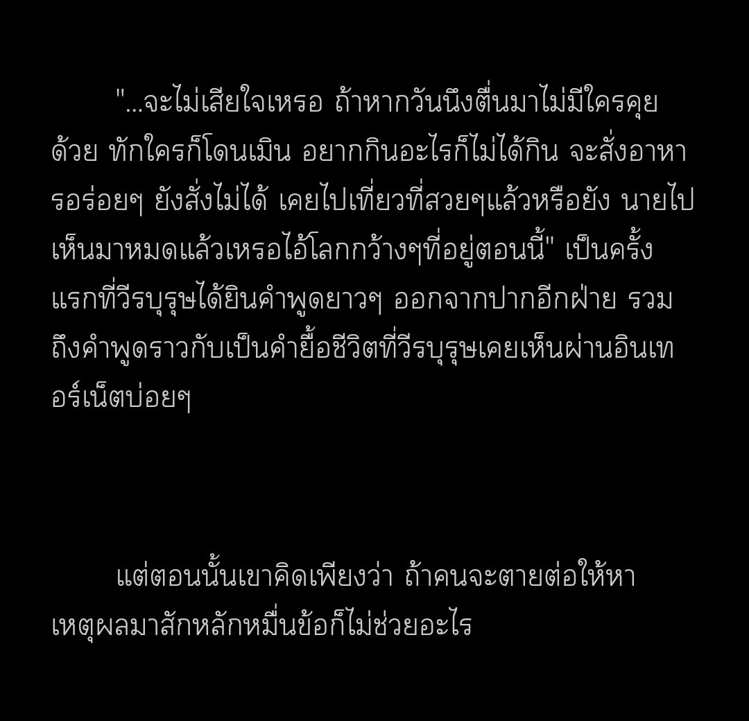 เอาจริงช่วงที่ซึมมากๆ ก็คิดทำนองนั้นแหละ
หาข้อดีของการมีชีวิตอยู่ไม่ได้เลย มีแต่อยากตายอย่างเดียว ตื่นมาคิดว่าจะหายรู้สึกแบบนั้นแต่กลับวนลูปเดิม ตกดึกมาอยากตายเหมือนเดิม แต่พอโดนปลอบสักนิดด้วยถ้อยคำแบบนี้ เราเลยอยู่มาจนถึงทุกวันนี้แหละ #วีรบุรุษอะไรไม่เป็น