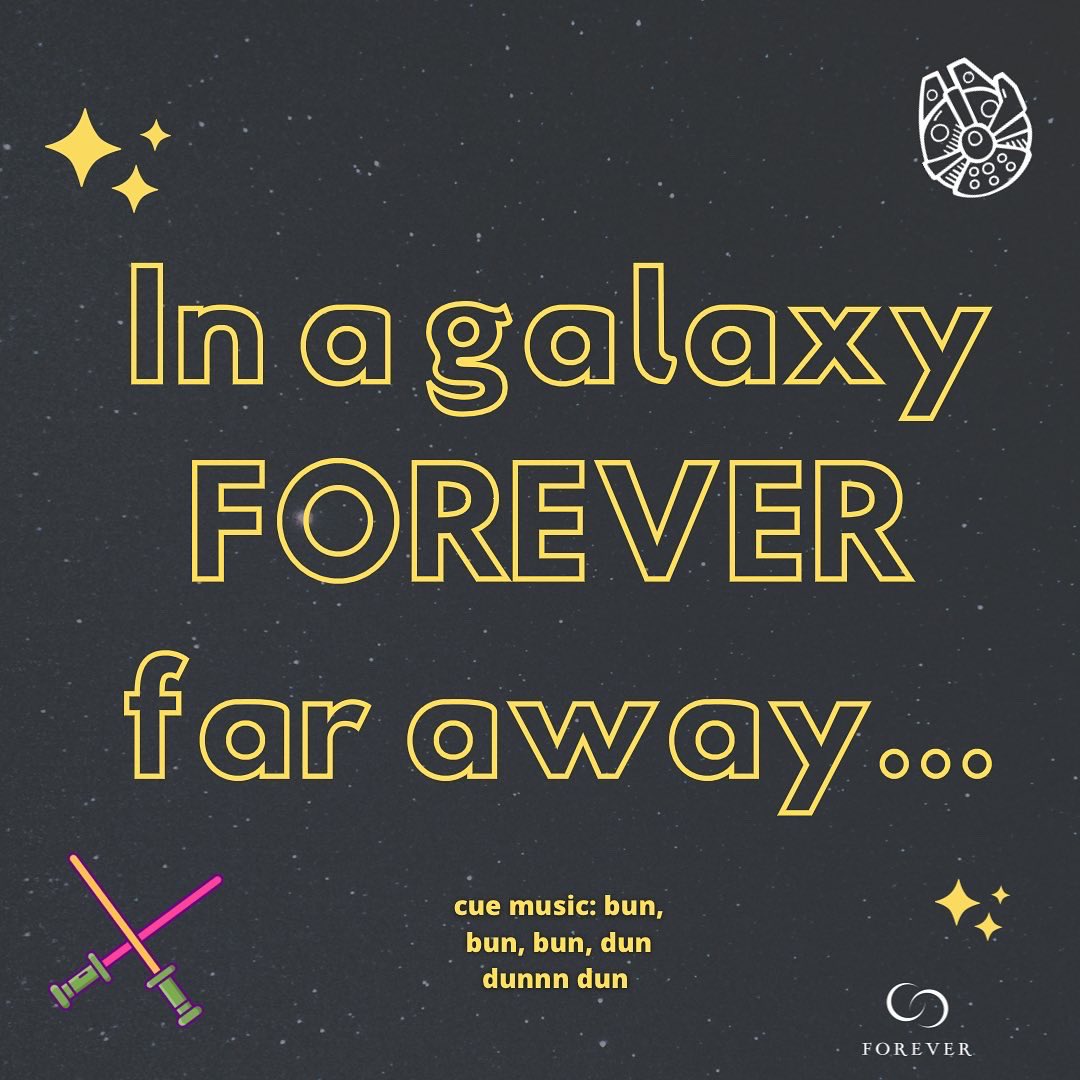 In a galaxy FOREVER 
far away... cue music: bun, bun, bun, dun dunnn dun forever logo in a starry black background