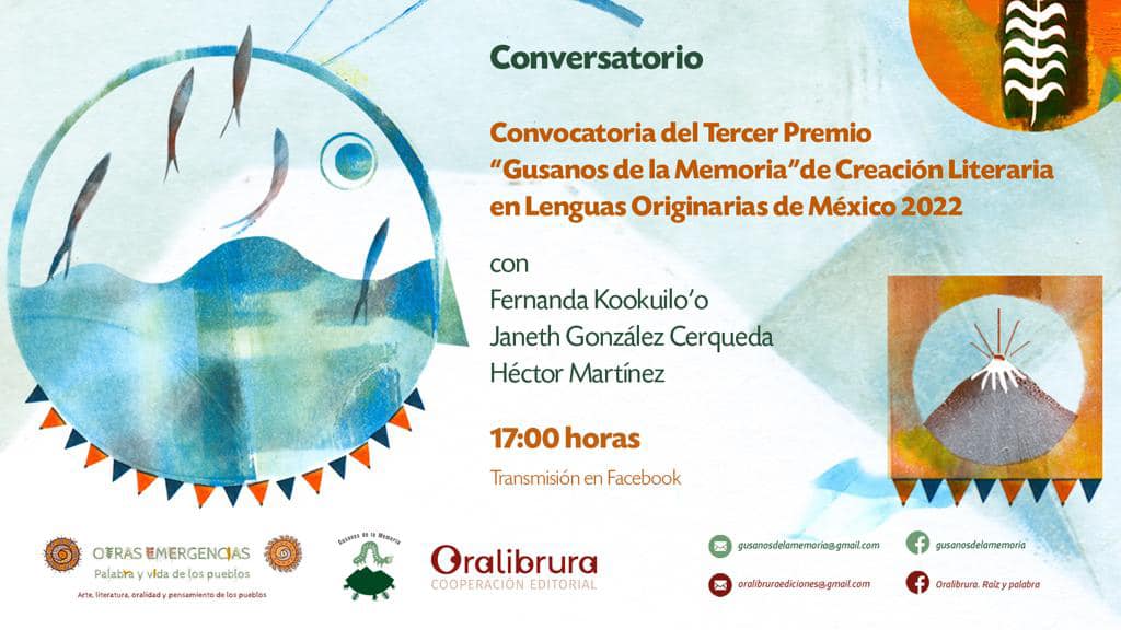 Conversatorio sobre la III convocatoria al Premio <a href="/gusanosmemoria/">gusanosdelamemoria</a> de Creación Literaria en Lenguas Originarias de México 2022, con la participación de Fernanda Kookuilo'o Lorenzo Ortiz, Janis Cerqueda y Héctor Martínez Rojas de <a href="/oralibrura/">Oralibrura</a> 
Jueves 5 mayo 2022 | 17 h | Fblive