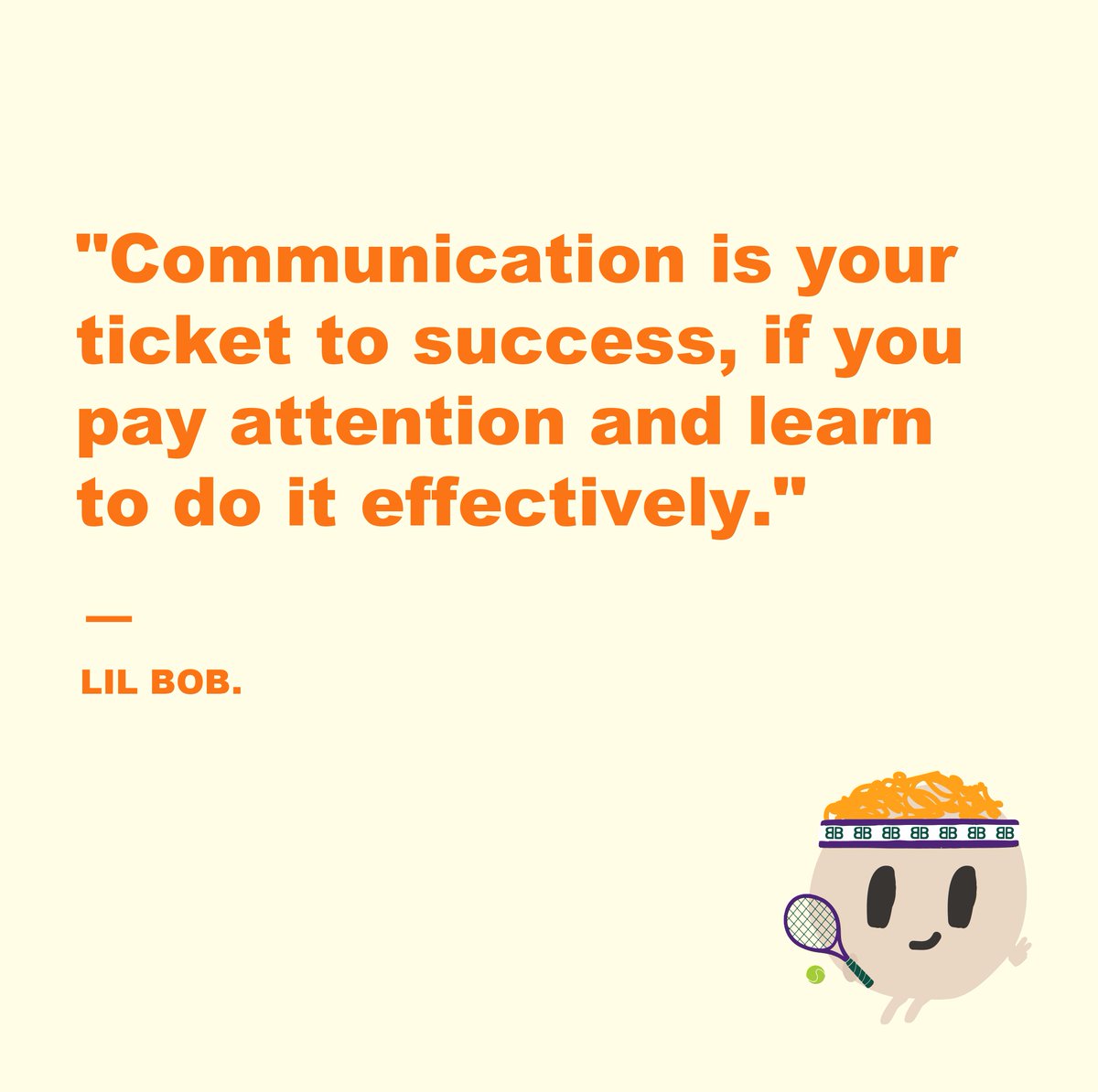 "Communication is your ticket to success, if you pay attention and learn to do it effectively."

Lil BOB is always full of energy to cheer you up. 
Check our discord for more! 
discord.gg/TbnQDS3MQv

#NFT #LilBobNFT #quote #positive