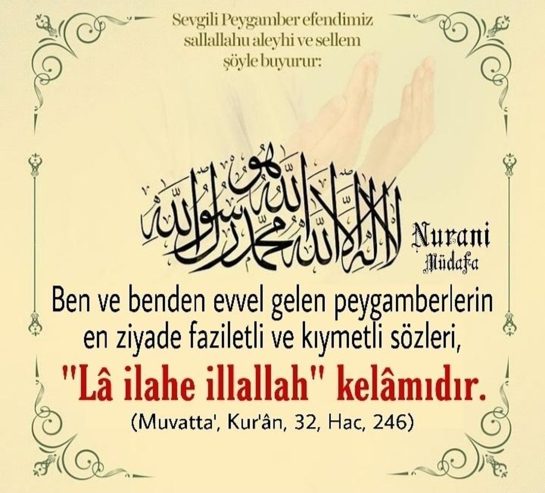 MudafaNurani's tweet photo. "Ben ve benden evvel gelen peygamberlerin en ziyade faziletli ve kıymetli sözleri, "Lâ ilahe illallah" kelâmıdır."
(Muvatta', Kur'ân, 32, Hac, 246)
#Allah #Kuran #Resululullah #HzMuhammed #Sözler #Hadis #HadisiŞerif #RisaleiNur #Bediüzzaman https://t.co/l4U5tZ7B9C
