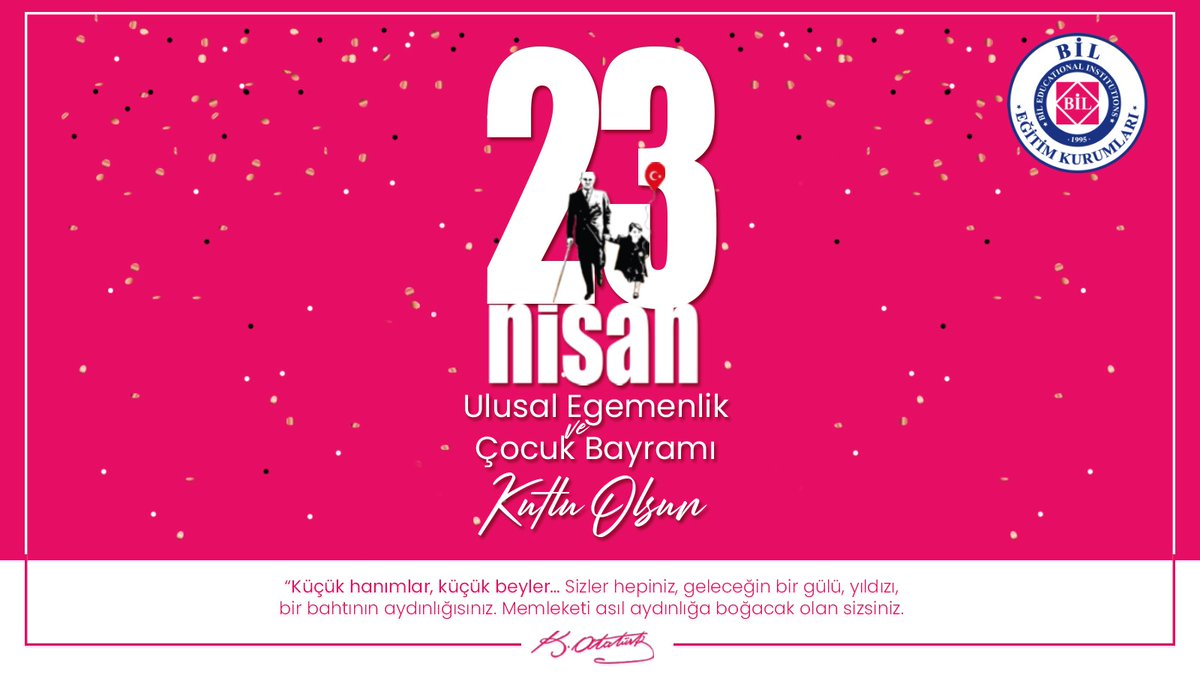 "Küçük hanımlar, küçük beyler... Sizler hepiniz, geleceğin bir gülü, yıldızı, bir bahtının aydınlığısınız. Memleketi asıl aydınlığa boğacak olan sizsiniz." Kemal ATATÜRK