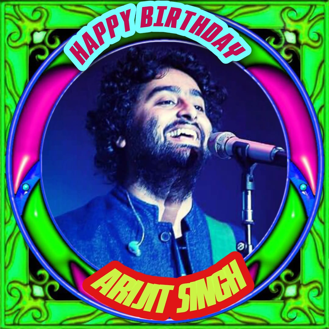 Happy BIRTHDAY Arijit Singh    