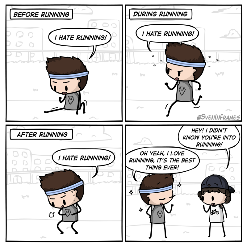 I hate running. *goes for a run*