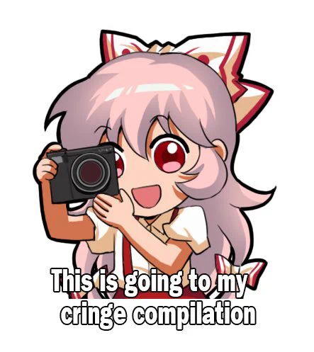 This is going to my cringe compilation 
