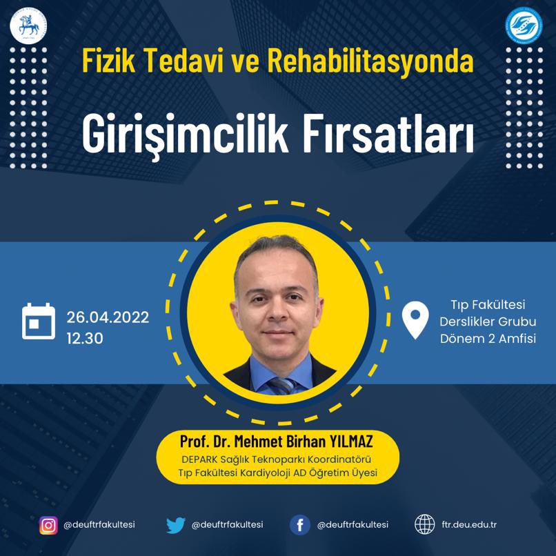"Fakültemiz öğrenci ve mezunlarına yönelik olan ve DETTO koordinatörü Sn. Prof.Dr. Mehmet Birhan YILMAZ’ın konuşmacı olduğu Fizik Tedavi ve Rehabilitasyonda Girişimcilik Fırsatlarını konuşacağımiz etkinliğimize katılımlarınızdan mutluluk duyarız."