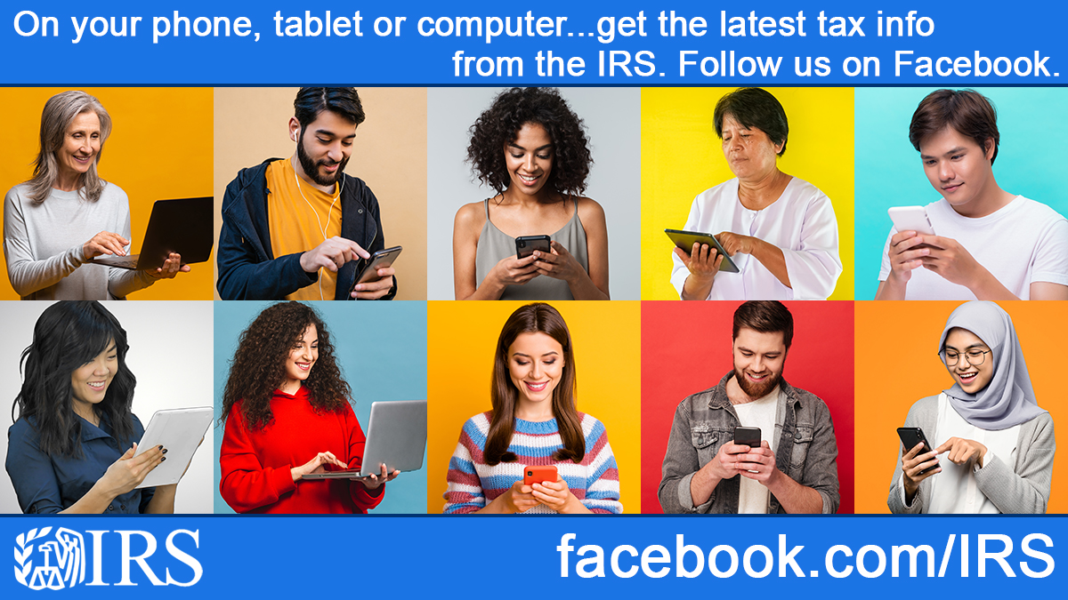 Ten men and women on different mobile devices. Text, "On your phone, tablet or computer...get the latest tax info from the IRS. Follow us on Facebook." IRS logo. facebook.com/IRS