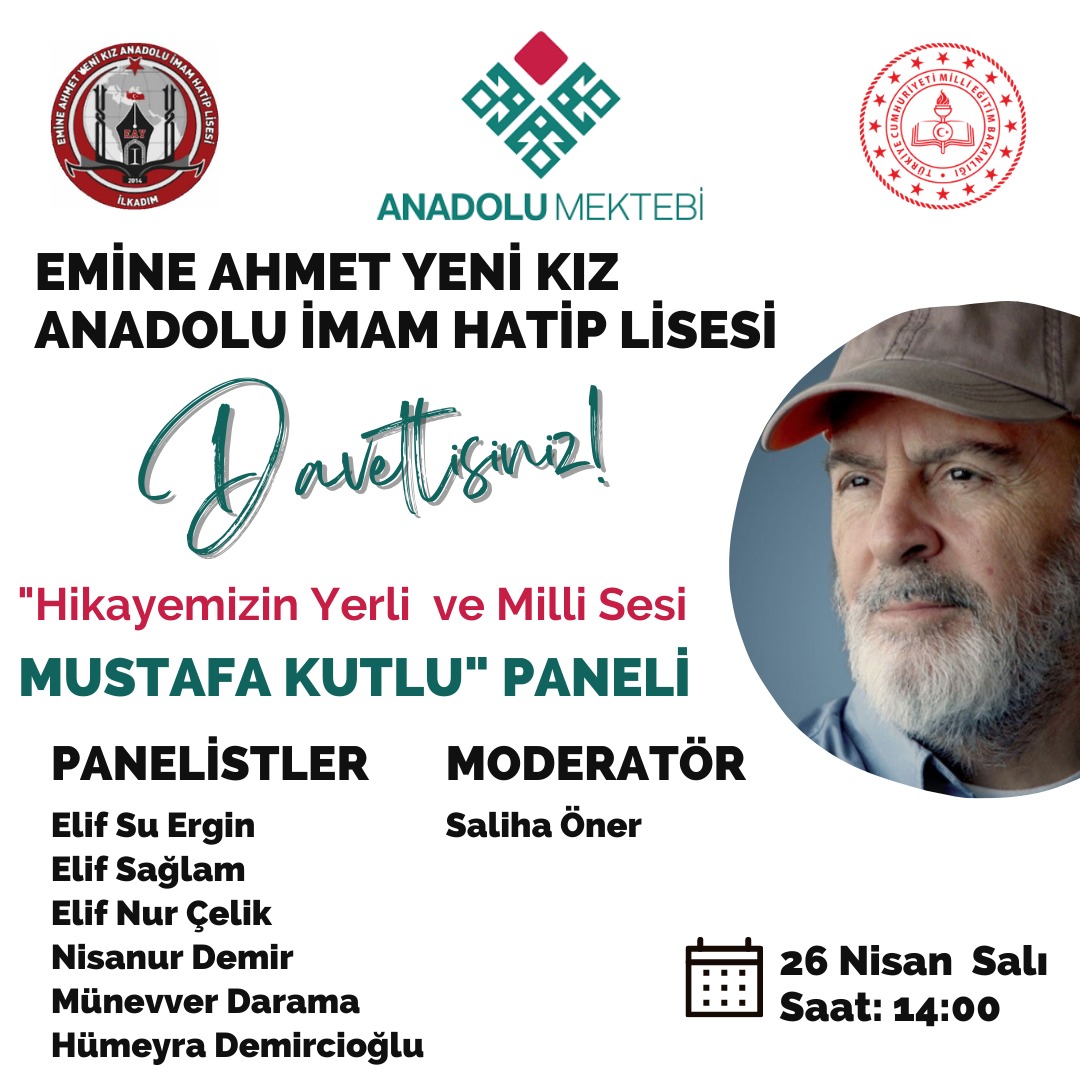 Anadolu Mektebi Yazar Okumaları, 
"Hikayemizin Yarım Asırlık Yerli ve Milli Sesi MUSTAFA KUTLU" Okul panellerimiz devam ediyor. Emine Ahmet Yeni Kız Anadolu İmam Hatip Lisesi  danışman öğretmenimiz ve panelist öğrencilerimize başarılar dileriz.
<a href="/tcmeb/">Millî Eğitim Bakanlığı</a> <a href="/zulkifdagli/">Doç. Dr. Zülkif Dağlı</a> <a href="/gokhanmurat1/">Murat YİĞİT</a>