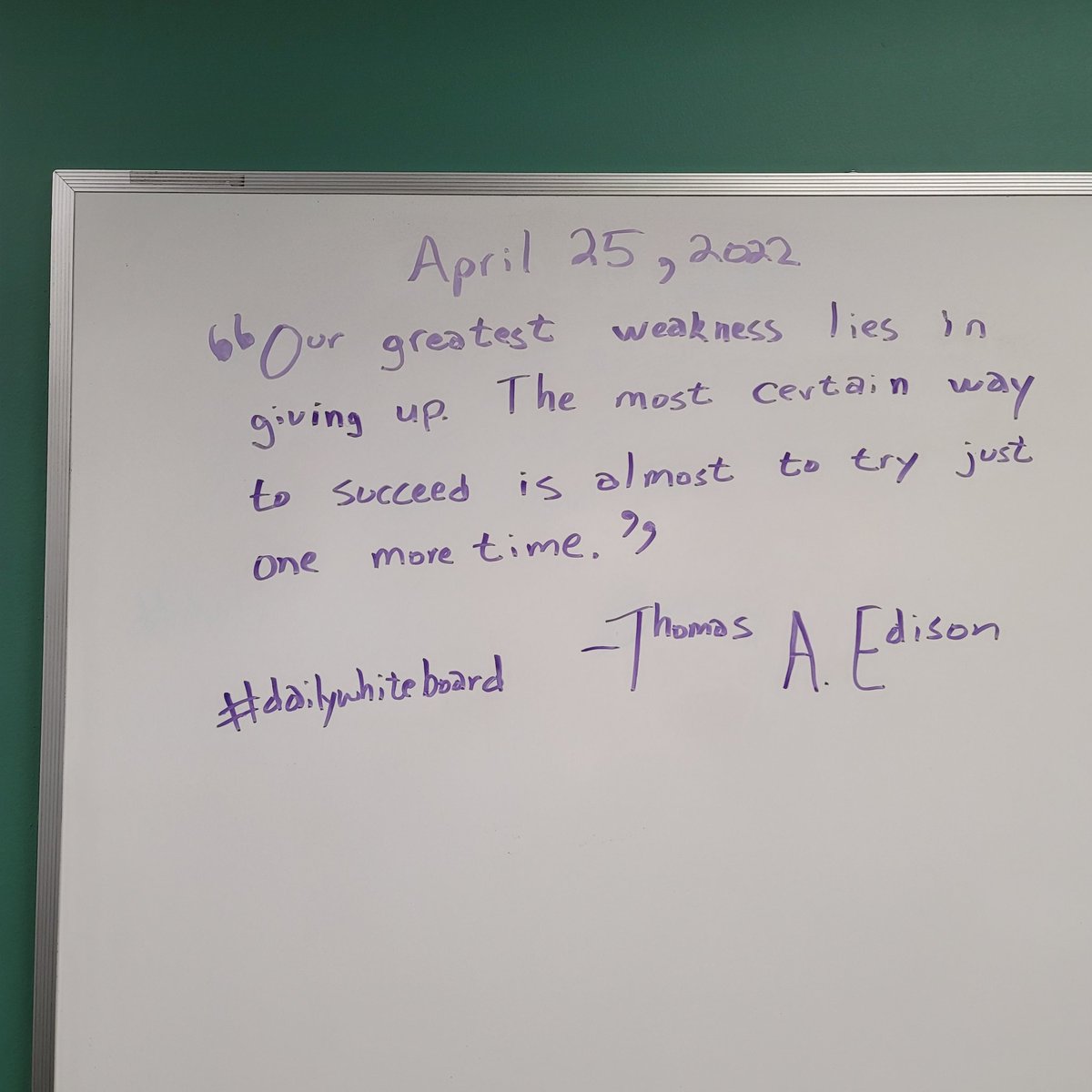 "Our greatest weakness lies in just giving up. The most certain way to succeed is almost to try one more time." - Thomas A. Edison #dailywhiteboard for April 25, 2022