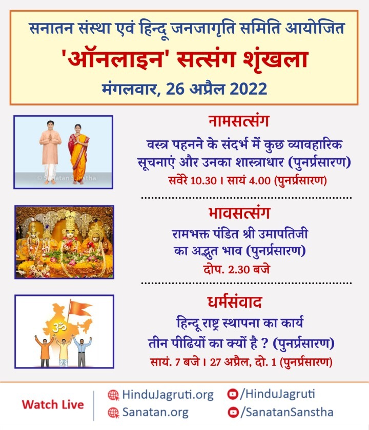 #TuesdayMotivaton #tuesdayvibe #Tuesday
*हिन्दू धर्म की महानता समझानेवाले और भक्तिभाव बढानेवाले ऑनलाइन सत्संग*

🗓️  मंगलवार, 26 अप्रैल 2022*

🖥️ *Watch Live* @  🔽
▫️  Youtube.com/SanatanSanstha 
▫️  Youtube.com/HinduJagruti