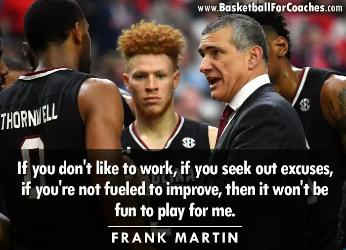 "If you don't like to work, if you seek out excuses, if you're not fueled to improve, then it won't be fun to play for me"

- Frank Martin