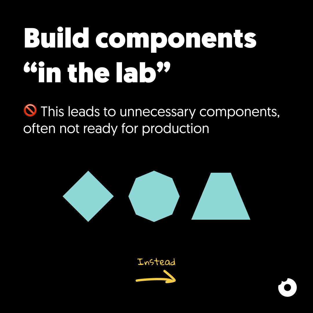 donuxcom's tweet image. How to start a Design System?

As we said in a previous post, many believe that a Design System (DS) is just a collection of components.

So the most obvious way to start one is to create some essential elements,right?

“Let’s build buttons, forms, cards: we’ll surely need them!”