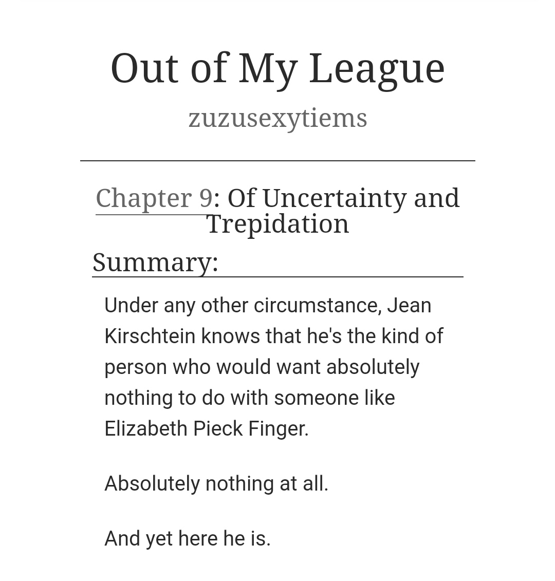 Chapter 9 of Out of My League, Of Uncertainty and Trepidation, is (finally) up on AO3. :) 

🍳 Read here: archiveofourown.org/works/31778695 #jeanpiku #fingerstein #AttackOnTitan #ShingekiNoKyojin #OutOfMyLeagueFF