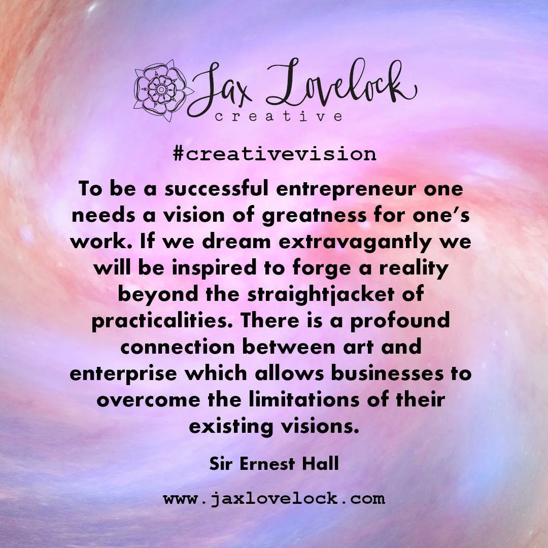 “To be a successful entrepreneur one needs a vision of greatness for one’s work....”
Sir Ernest Hall

Building the Conditions for Creative Change
jaxlovelock.com
#creativequestions #creativevision
#creativecourage #rewriteyourstory #creativeempowerment #creativesolutions