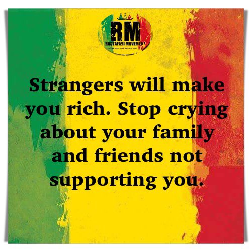 RastafariM's tweet photo. Strangers will make you rich. Stop crying about your family and friends not supporting you. https://t.co/OZ5fTvIEii