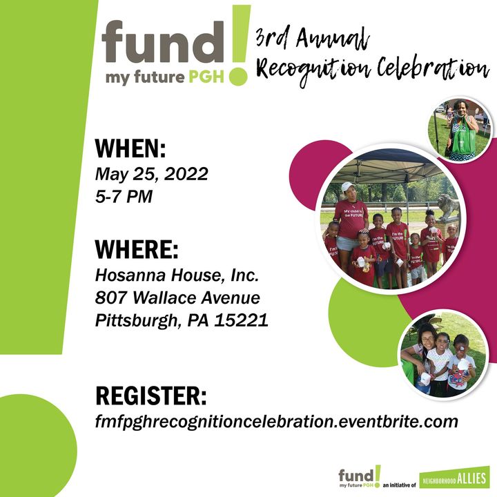 Our annual recognition celebration is an opportunity for Fund My Future PGH to showcase families and their commitment towards saving for their child’s future. 

Join us on May 25th from 5 to 7 PM at <a href="/HosannaHouseInc/">Hosanna House, Inc.</a>! Learn more and register at: …recognitioncelebration.eventbrite.com