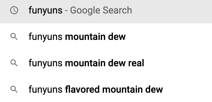 google search history with a list of searches:
funyuns
funyuns mountain dew
funyuns mountain dew real
funyuns flavored mountain dew