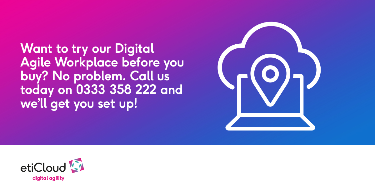 Want to try our Digital Agile Workplace before you buy? No problem. Call us today on 0333 358 222 and we’ll get you set up!