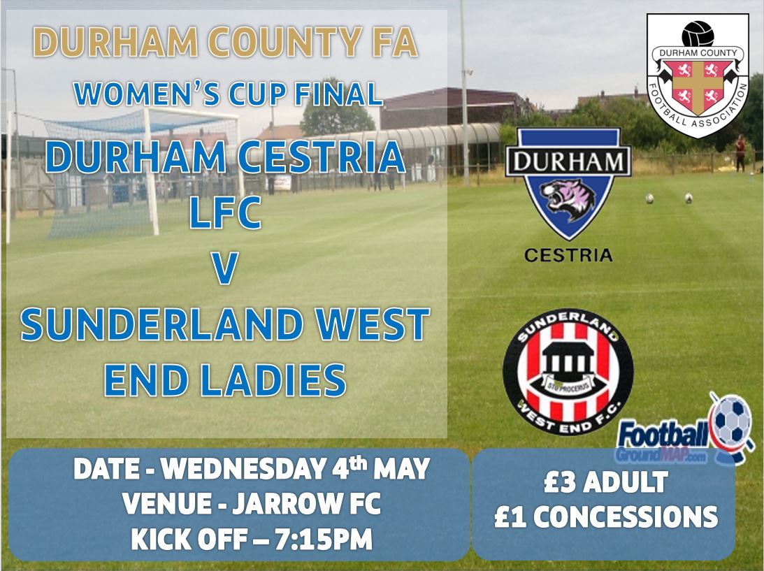 🏆 Durham County FA Women's Cup Final ⚽

<a href="/DurhamCestria/">Durham Cestria</a> v <a href="/WestEnd_Ladies/">Sunderland West End Ladies FC</a> 

📅 Wednesday 4th May
📍 <a href="/jarrow_fc/">Jarrow FC</a> NE32 4AQ
🕖7:15pm Kick Off

£3 Adults
£1 Concessions
Cash only
(Please bring correct entry fee)