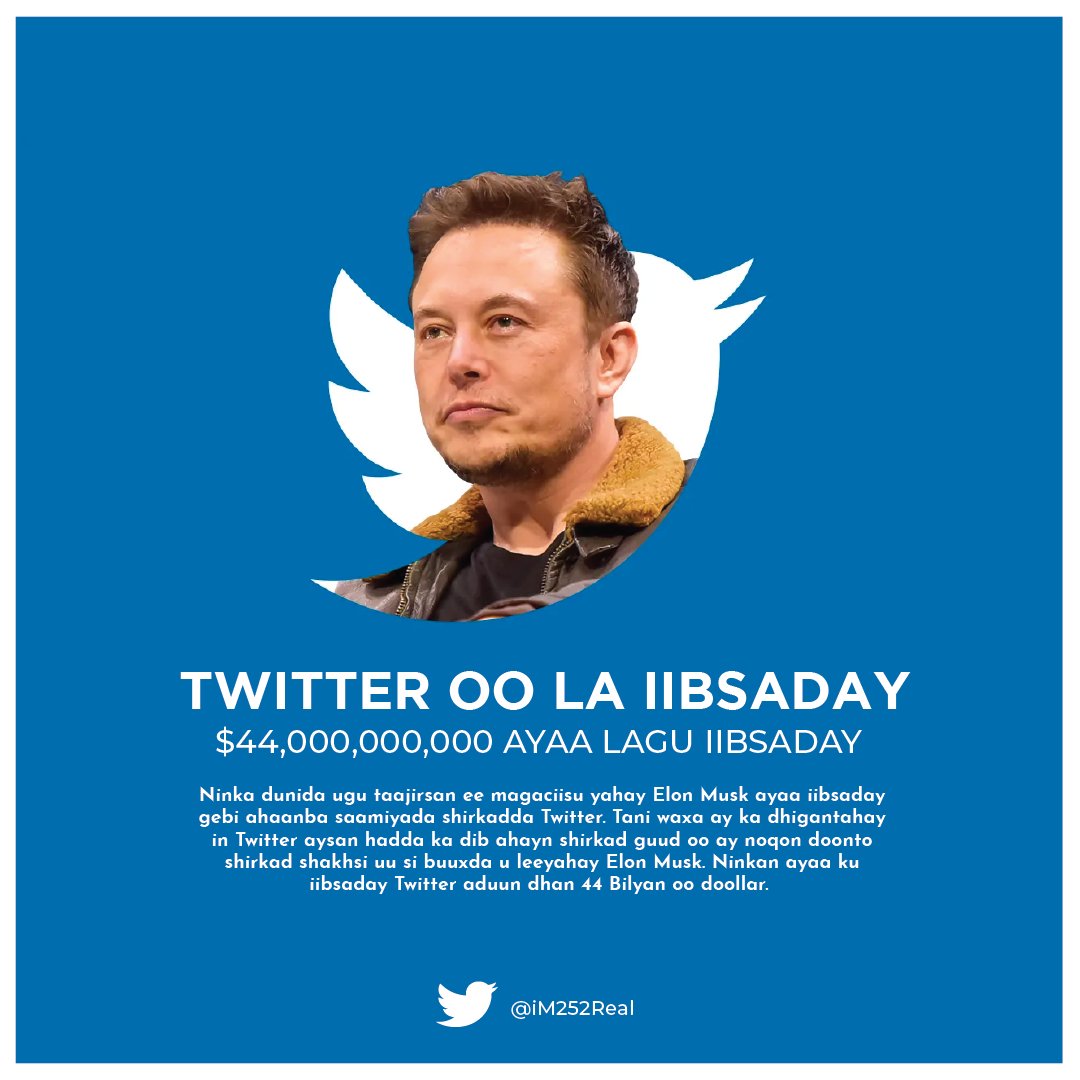 iM252Real's tweet photo. Elon Musk, Ninka dunida ugu taajirsan ayaa iibsaday shirkadda Twitter. Waxa uu ka bixiyey lacag dhan 44 bilyan oo doollar ($44,000,000,000). Elon Musk ayaa doonaya in uu isbeddel weyn ku sameeyo adeegyada Twitter. 
#iM252 #Twitter #ElonMusk https://t.co/Xnvd5CgryV