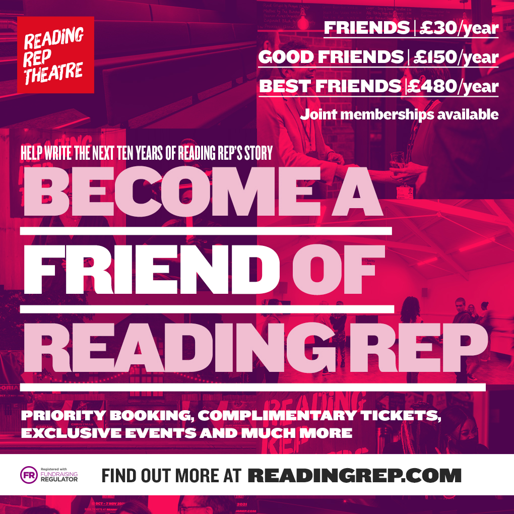Priority booking for our members opens today, general on-sale opens on 4 May 2022. You still have time to become a Friend of Reading Rep, and claim two free tickets for any show upon signing up, as well as access priority booking and discounts across the whole season.