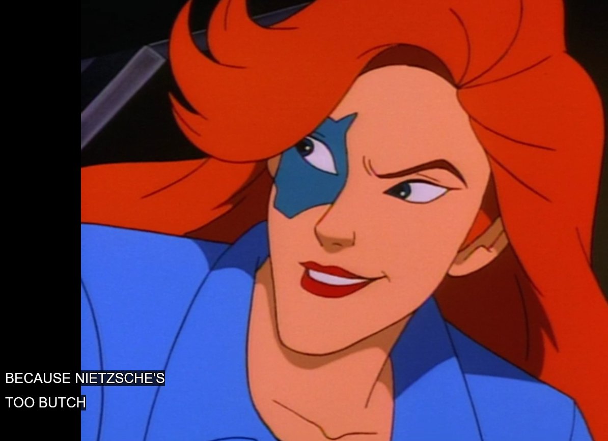 Fox: "Because Neitzsche's too butch,"