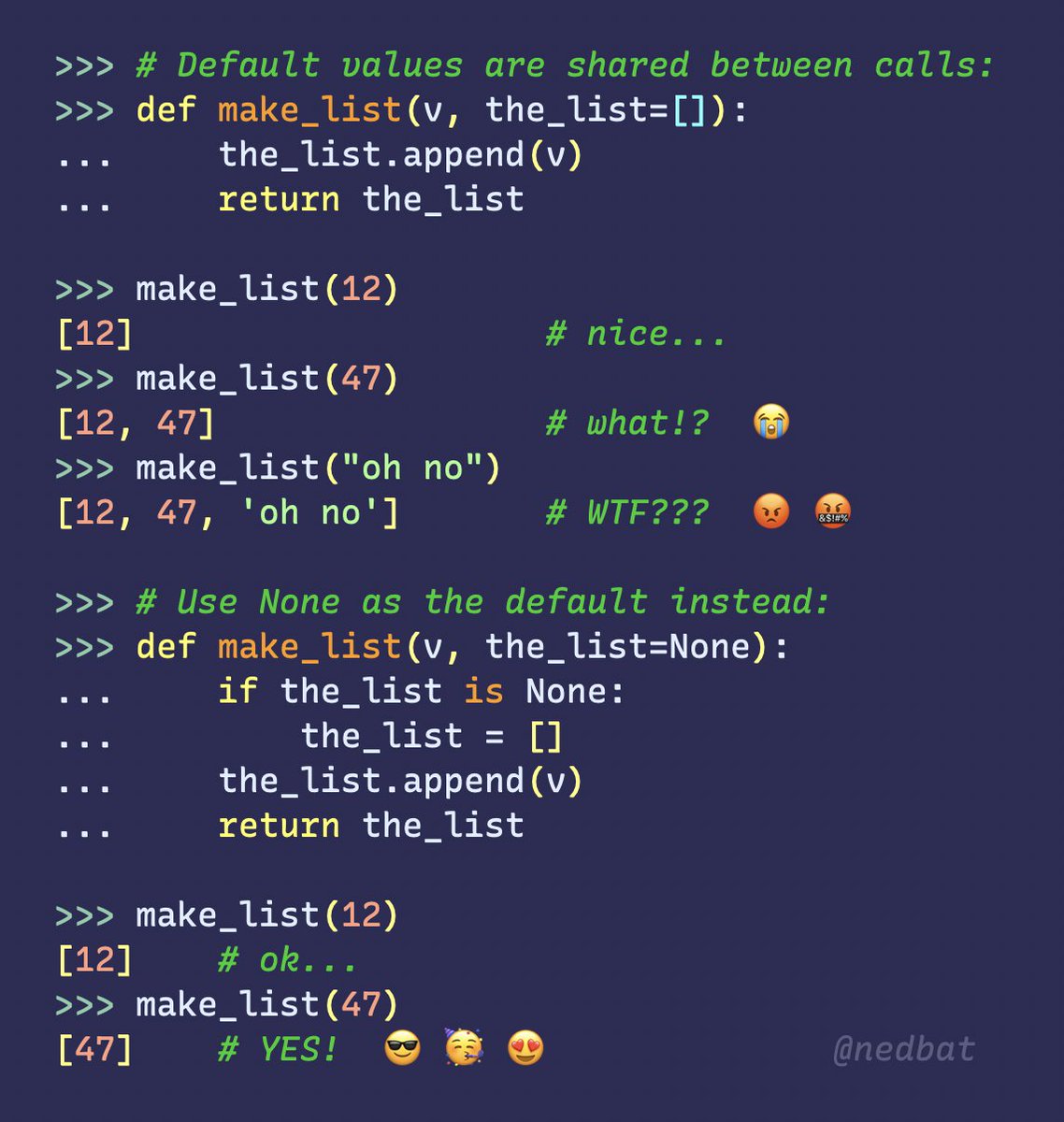 nedbat's tweet image. A classic #python speed-bump: default values for function arguments are computed once, and shared for all calls. If you mutate them, the effect persists!  Use None instead: