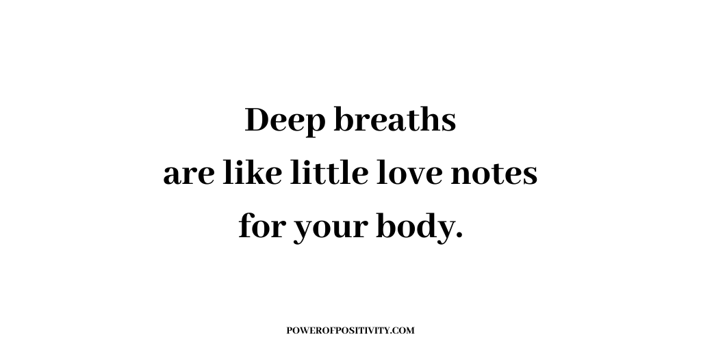 Deep breaths are like little love notes for your body.