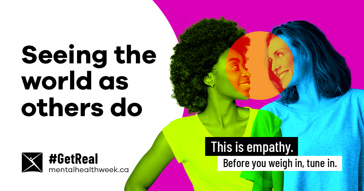 Get ready to #GetReal about how to help. This is empathy. May 2-8 is #MentalHealthWeek. Visit mentalhealthweek.ca.

#GetReal #MentalHealthWeek
#ParlerPourVrai #SemaineSantéMentale