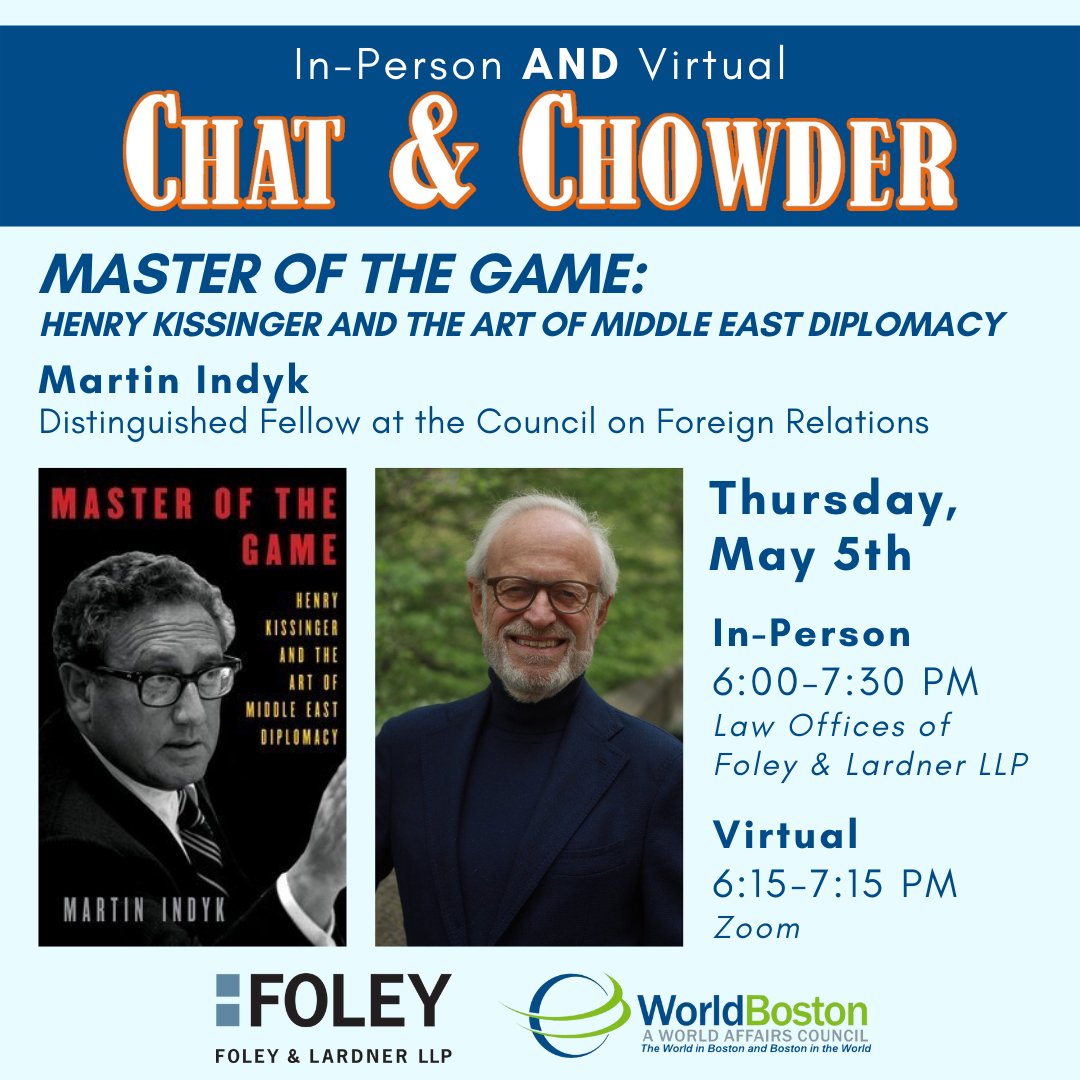WorldBoston's tweet photo. ONE WEEK AWAY! On Thursday, May 5th, at 6:00 PM ET, we will host Martin Indyk, Distinguished Fellow at @CFR_org and former U.S. Ambassador to Israel, for #ChatandChowder. His book, "Master of the Game," offers insight into Middle East diplomacy and the work of Henry Kissinger. https://t.co/82RdItUj9V