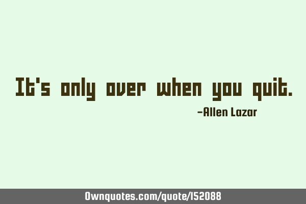 it's only over when you quit. #Inspirational #Success #Truth ownquotes.com/quote/152088?u…