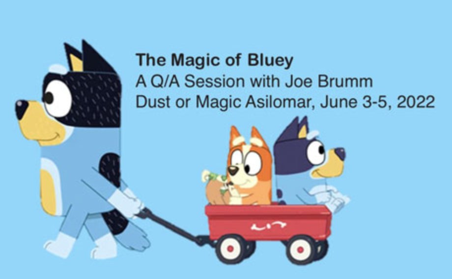 Don’t miss The Magic of BLUEY, with Joe Brumm (by Zoom) at Dust or Magic 2022 at Asilomar, June 3-5, 2022. Learn more at dustormagic.com/asilomar