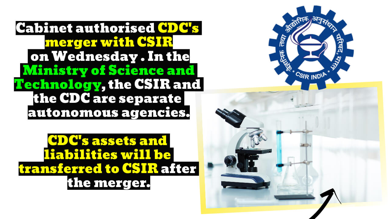 The Union Cabinet authorised the merger of CDC with the CSIR on Wednesday