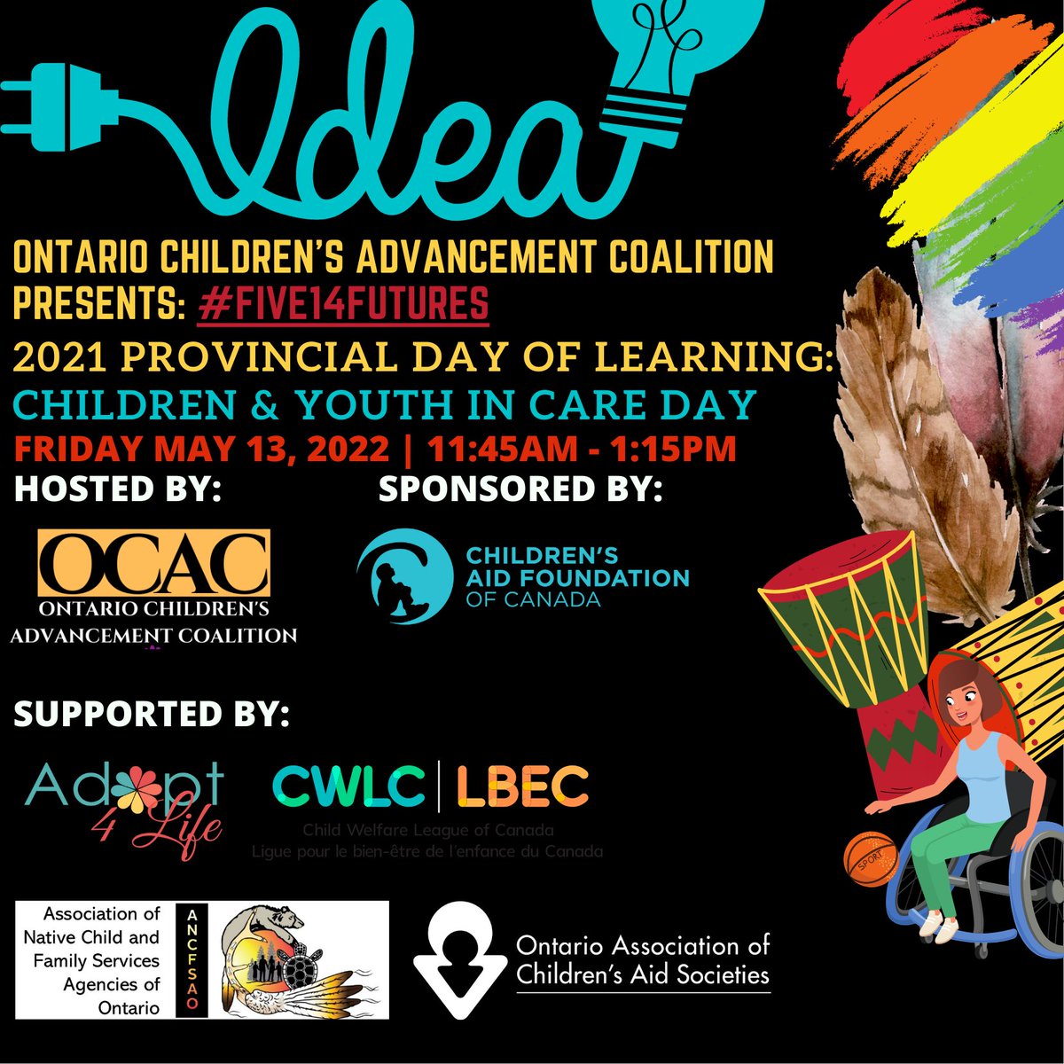 CHILDREN & YOUTH IN CARE DAY 2022| #FIVE14FUTURES 
Provincial Day of Learning
MAY 13, 2022 | 11:45AM-1:15PM
#RSVP: lnkd.in/eXtxKwms
Check out line-up in pics below! CELEBRATE #YouthInCare

#childwelfare #fostercare #adoption #indigenous #onpoli #cdnpoli #YICD #YICD2022